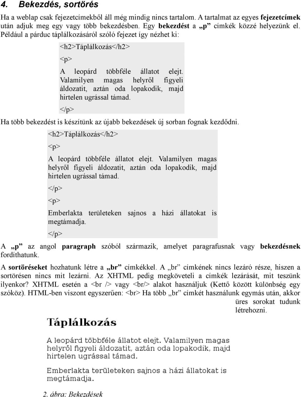 Valamilyen magas helyről figyeli áldozatit, aztán oda lopakodik, majd hirtelen ugrással támad. </p> Ha több bekezdést is készítünk az újabb bekezdések új sorban fognak kezdődni.