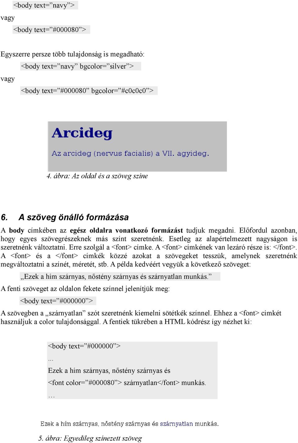 Esetleg az alapértelmezett nagyságon is szeretnénk változtatni. Erre szolgál a <font> címke. A <font> címkének van lezáró része is: </font>.