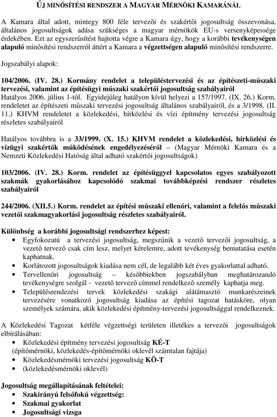 Jogszabályi alapok: 104/2006. (IV. 28.) Kormány rendelet a településtervezési és az építészeti-mőszaki tervezési, valamint az építésügyi mőszaki szakértıi jogosultság szabályairól Hatályos 2006.
