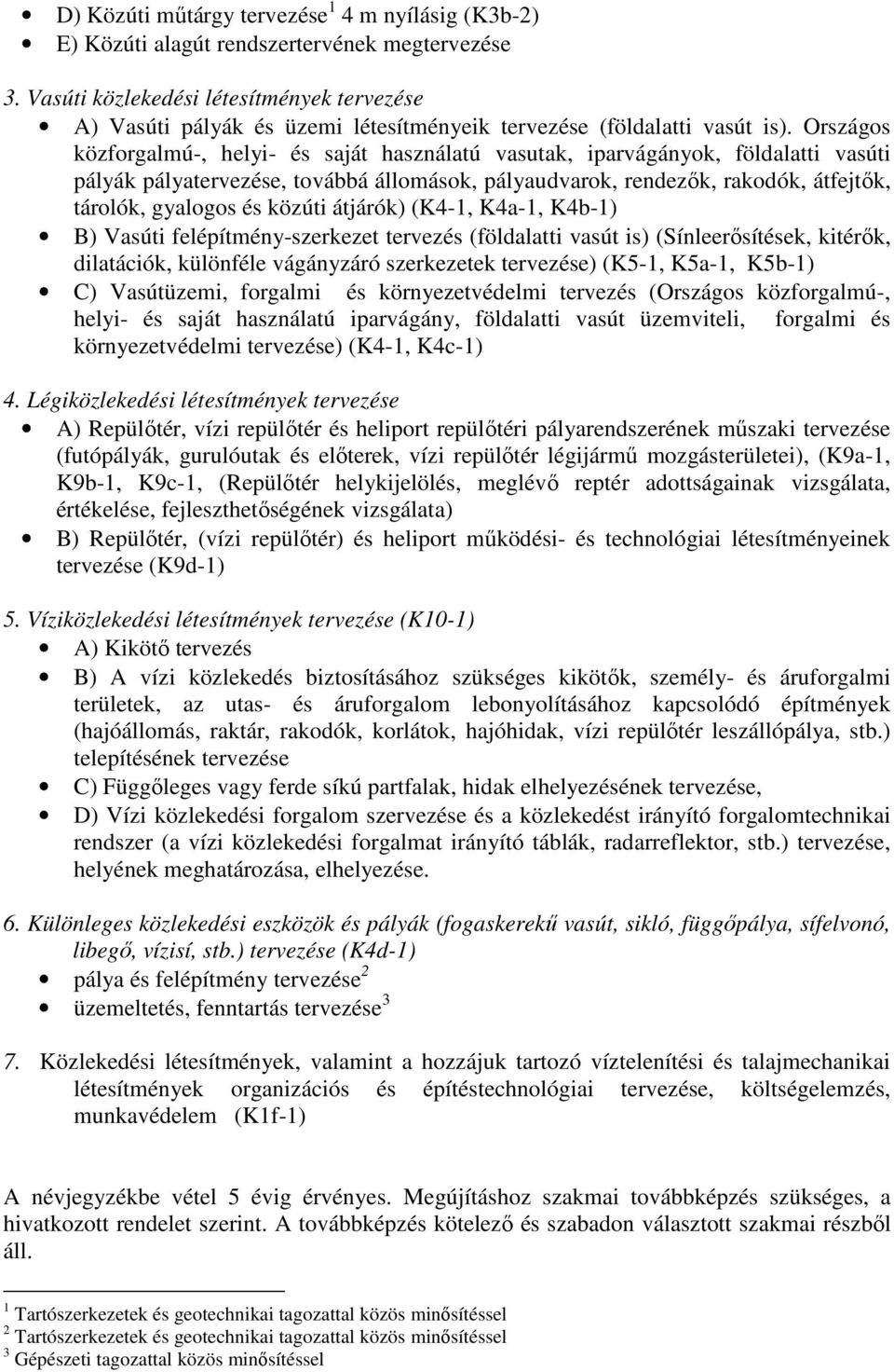 Országos közforgalmú-, helyi- és saját használatú vasutak, iparvágányok, földalatti vasúti pályák pályatervezése, továbbá állomások, pályaudvarok, rendezık, rakodók, átfejtık, tárolók, gyalogos és