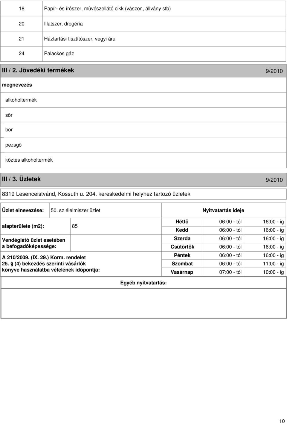 sz élelmiszer üzlet Nyitvatartás ideje alapterülete (m2): 85 Vendéglátó üzlet esetében a befogadóképessége: A 210/2009. (I. 29.) Korm. rendelet 25.