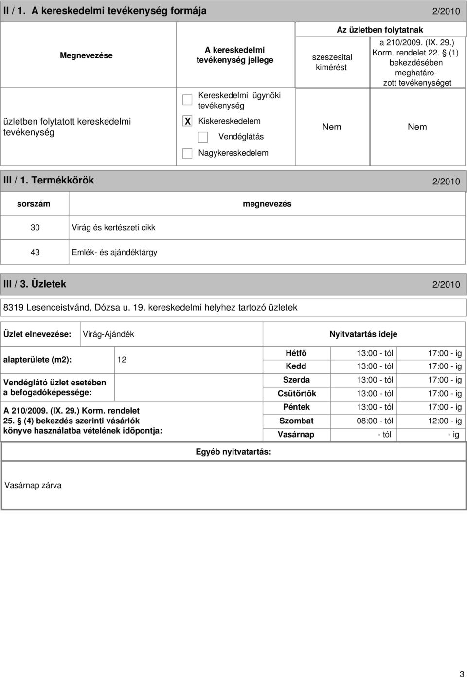 Termékkörök 2/2010 sorszám 30 Virág és kertészeti cikk 43 Emlék- és ajándéktárgy III / 3. Üzletek 2/2010 8319 Lesenceistvánd, Dózsa u. 19.