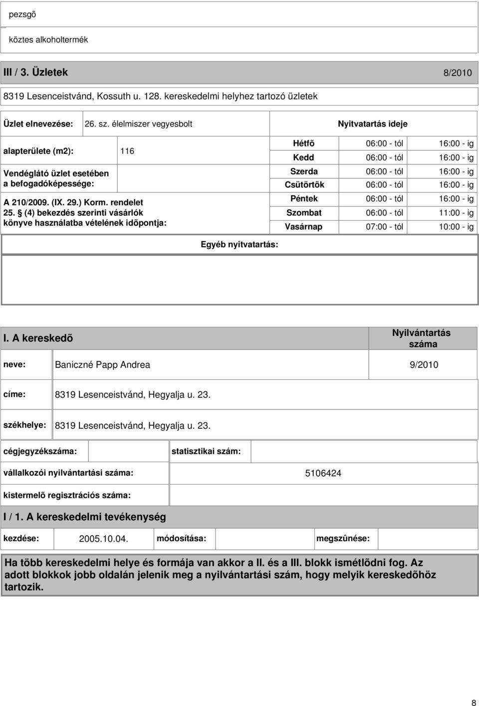 (4) bekezdés szerinti vásárlók könyve használatba vételének idõpontja: Hétfõ Kedd Szerda Csütörtök Péntek Szombat Vasárnap 06:00 - tól 16:00 - ig 06:00 - tól 16:00 - ig 06:00 - tól 16:00 - ig 06:00 -