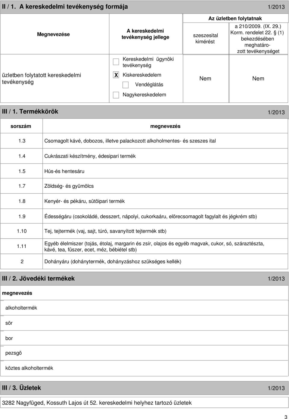 3 Csomagolt kávé, dobozos, illetve palackozott alkoholmentes- és szeszes ital 1.4 Cukrászati készítmény, édesipari termék 1.5 Hús-és hentesáru 1.7 Zöldség- és gyümölcs 1.