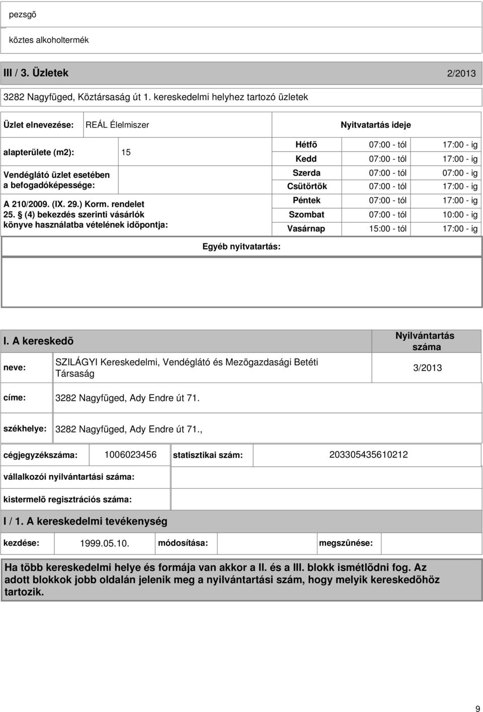 (4) bekezdés szerinti vásárlók könyve használatba vételének idõpontja: Hétfõ Kedd Szerda Csütörtök Péntek Szombat Vasárnap 07:00 - tól 07:00 - ig 07:00 - tól 10:00 - ig 15:00 - tól 17:00 - ig Egyéb