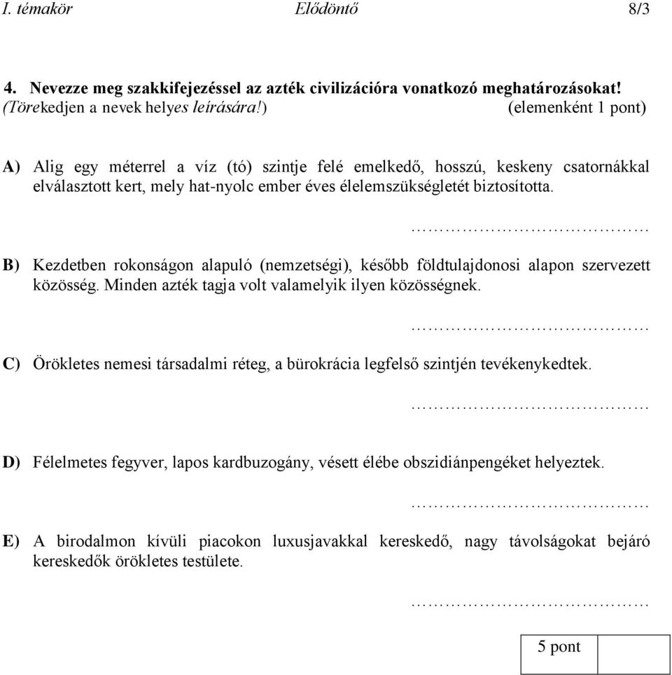 B) Kezdetben rokonságon alapuló (nemzetségi), később földtulajdonosi alapon szervezett közösség. Minden azték tagja volt valamelyik ilyen közösségnek.