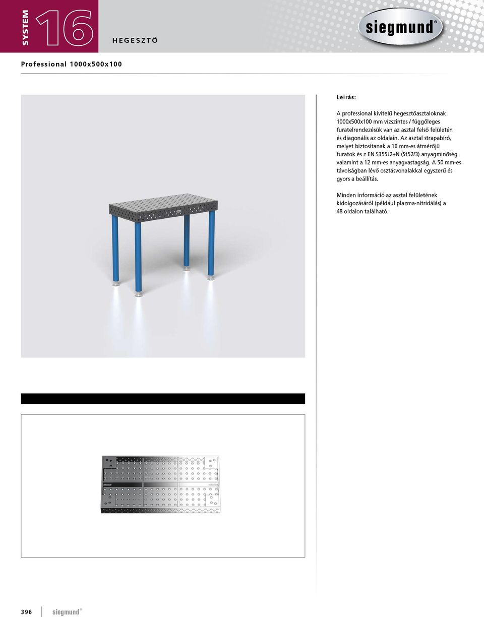 Az asztal strapabíró, melyet biztosítanak a 16 mm-es átmérőjű furatok és z EN S355J2+N (St52/3) anyagminőség valamint a 12 mm-es