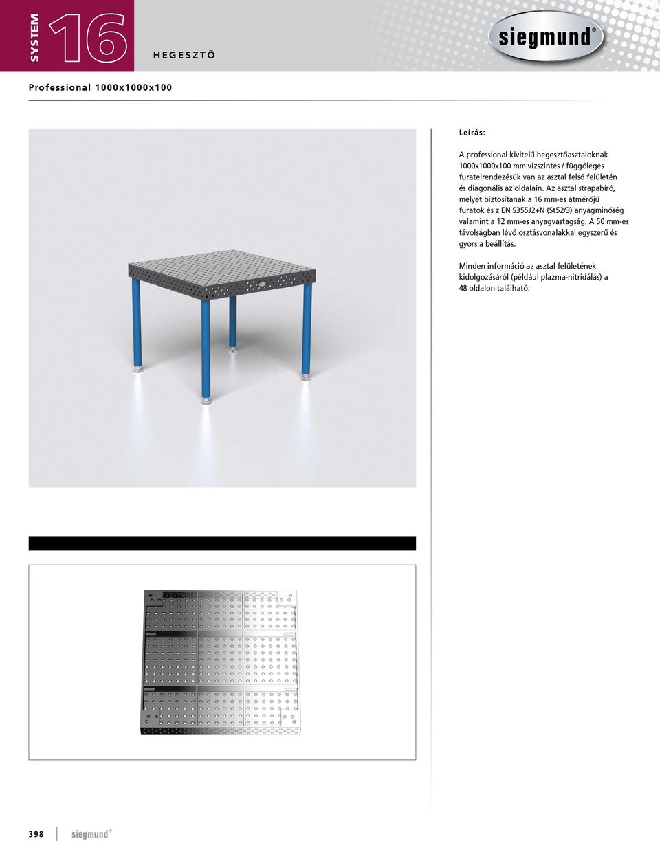 Az asztal strapabíró, melyet biztosítanak a 16 mm-es átmérőjű furatok és z EN S355J2+N (St52/3) anyagminőség valamint a 12 mm-es