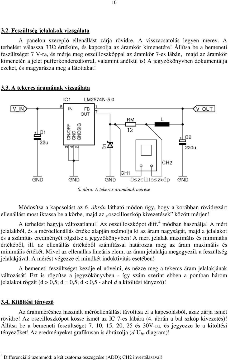 A jegyzőkönyvben dokumentálja ezeket, és magyarázza meg a látottakat! 3.3. A tekercs áramának vizsgálata 6. ábra: A tekercs áramának mérése Módosítsa a kapcsolást az 6.