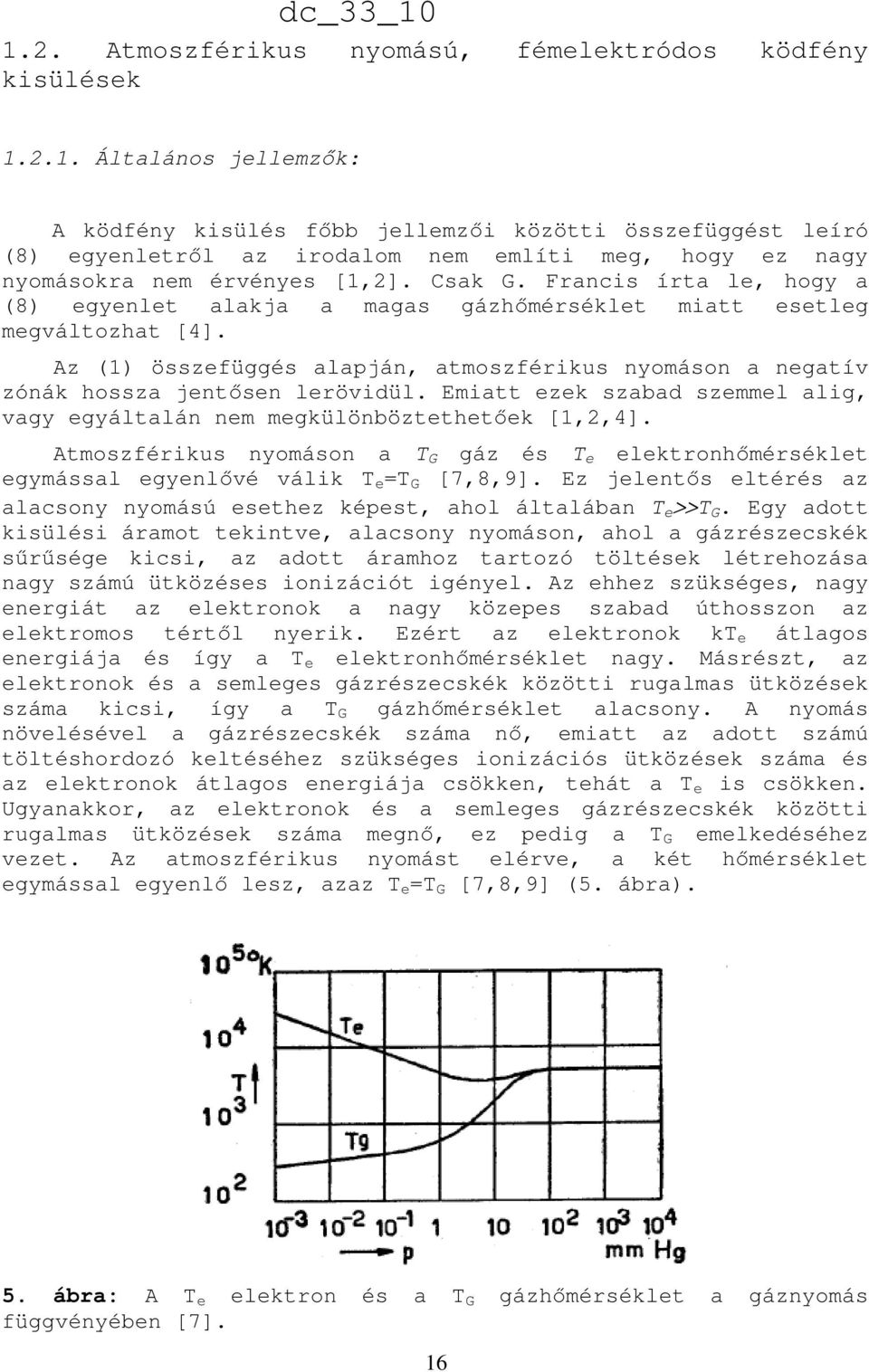 Emiatt ezek szabad szemmel alig, vagy egyáltalán nem megkülönböztethetőek [1,2,4]. Atmoszférikus nyomáson a T G gáz és T e elektronhőmérséklet egymással egyenlővé válik T e =T G [7,8,9].