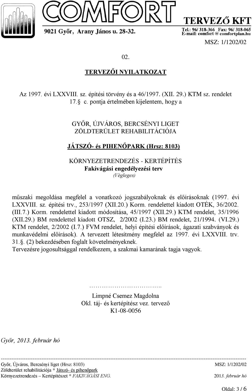 építési trv., 253/1997 (XII.20.) Korm. rendelettel kiadott OTÉK, 36/2002. (III.7.) Korm. rendelettel kiadott módosítása, 45/1997 (XII.29.) KTM rendelet, 35/1996 (XII.29.) BM rendelettel kiadott OTSZ, 2/2002 (I.