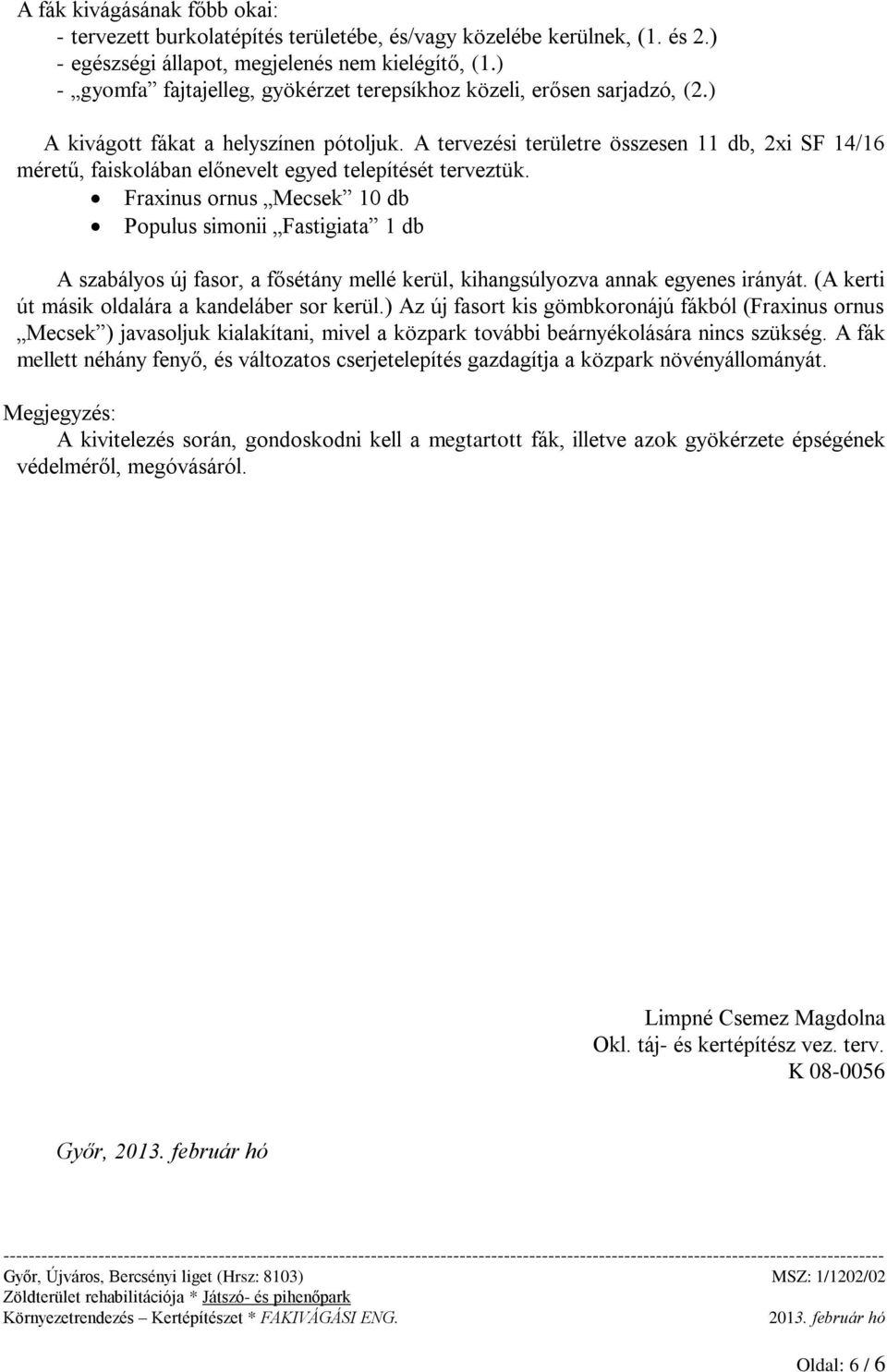 A tervezési területre összesen 11 db, 2xi SF 14/16 méretű, faiskolában előnevelt egyed telepítését terveztük.