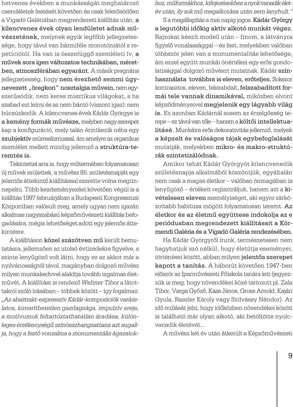Ha van is összefüggô szemléleti ív, a mûvek sora igen változatos technikában, méretben, atmoszférában egyaránt.