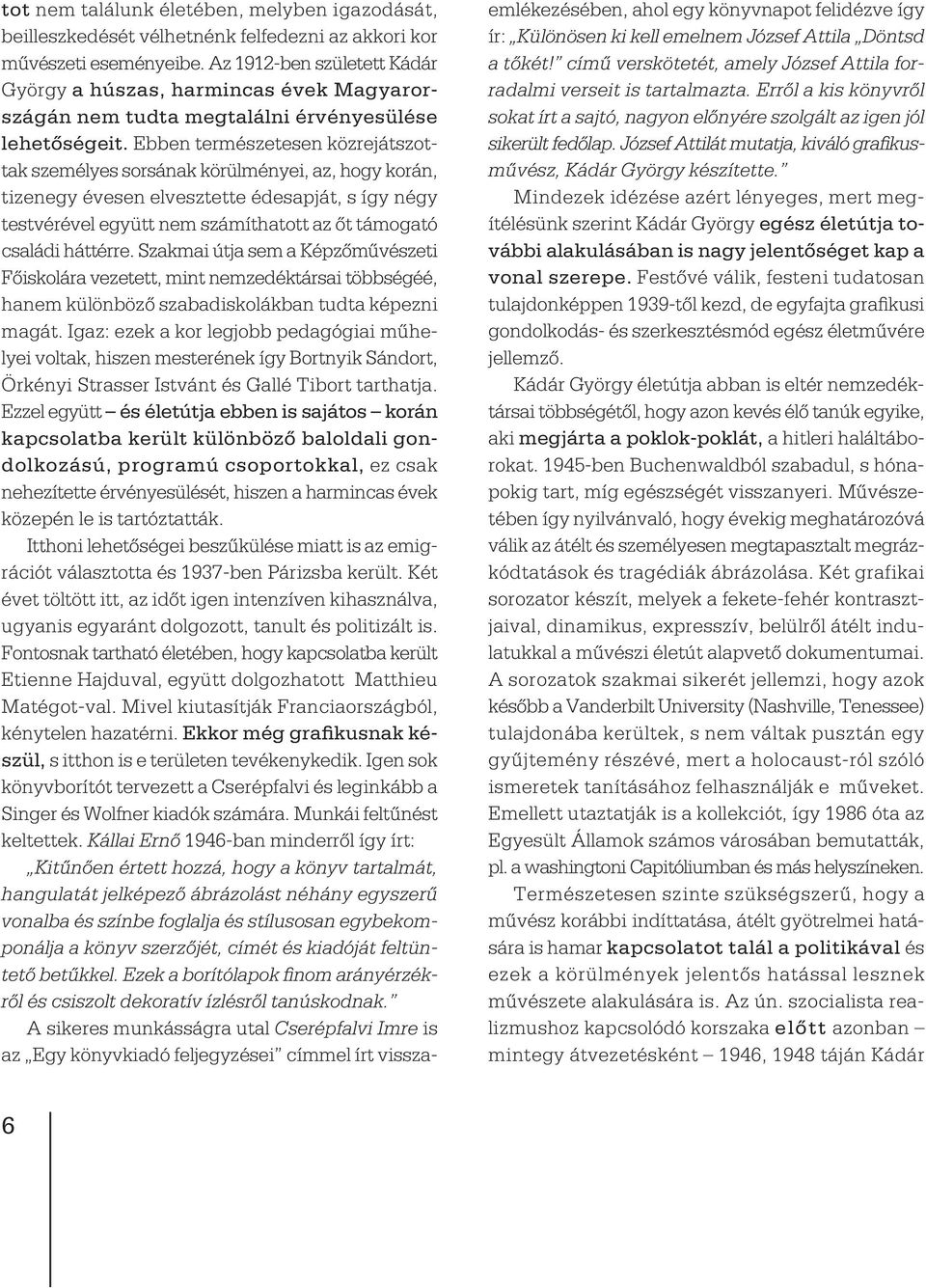 Ebben természetesen közrejátszottak személyes sorsának körülményei, az, hogy korán, tizenegy évesen elvesztette édesapját, s így négy testvérével együtt nem számíthatott az ôt támogató családi