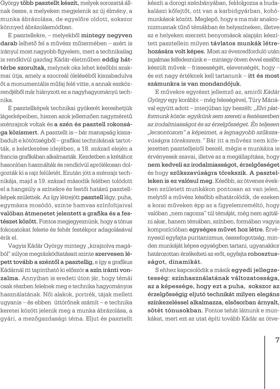 szorultak, melynek oka lehet késôbbi szakmai útja, amely a szocreál ölelésébôl kiszabadulva ôt a monumentális mûfaj felé vitte, s annak eszközrendjébôl már hiányzott ez a nagyhagyományú technika.