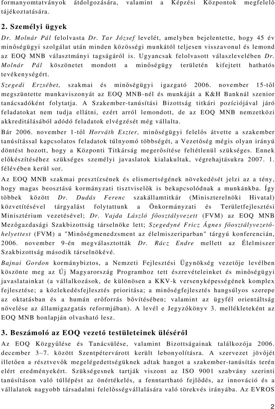 Ugyancsak felolvasott válaszlevelében Dr. Molnár Pál köszönetet mondott a minőségügy területén kifejtett hathatós tevékenységért. Szegedi Erzsébet, szakmai és minőségügyi igazgató 2006.