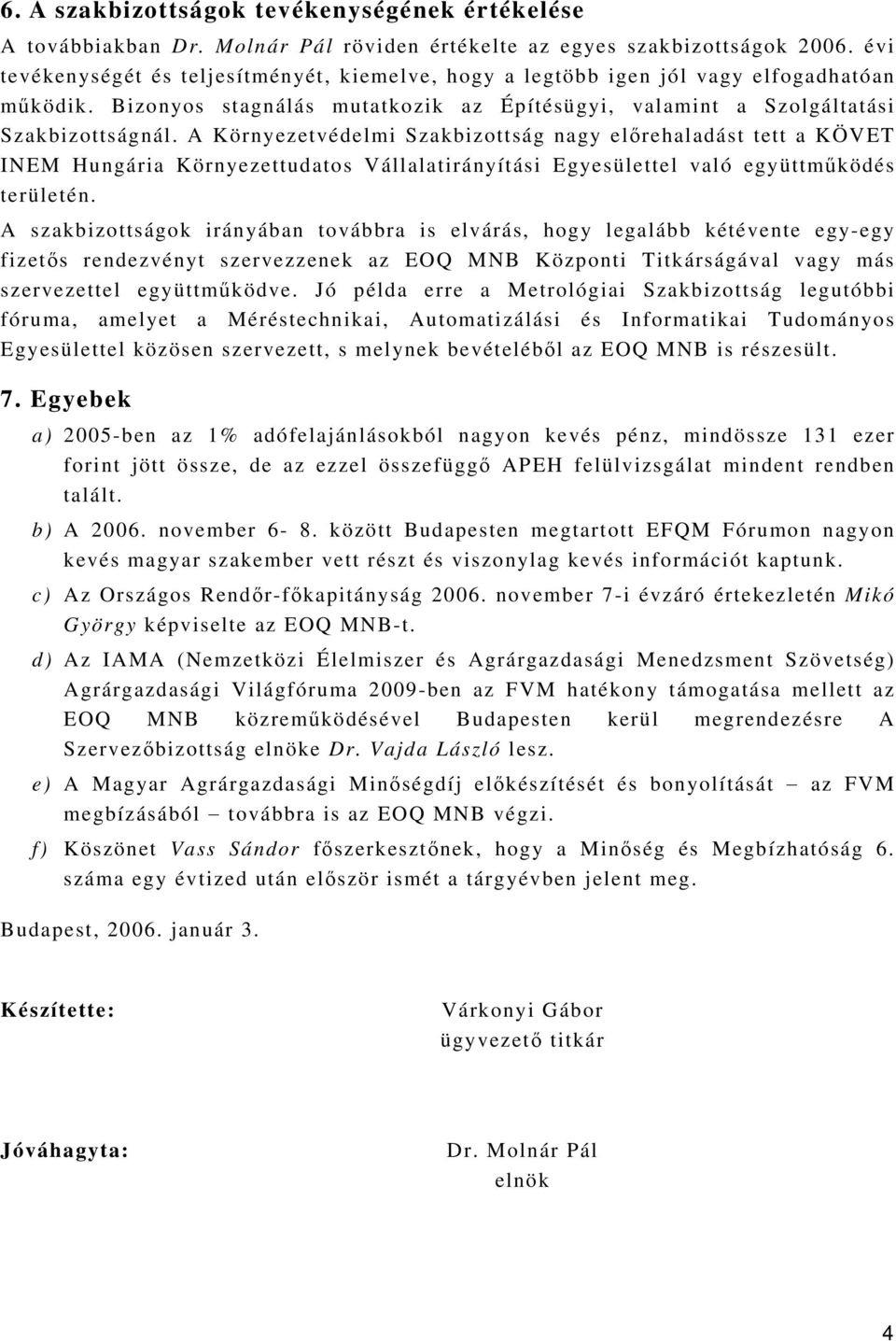 A Környezetvédelmi Szakbizottság nagy előrehaladást tett a KÖVET INEM Hungária Környezettudatos Vállalatirányítási Egyesülettel való együttműködés területén.