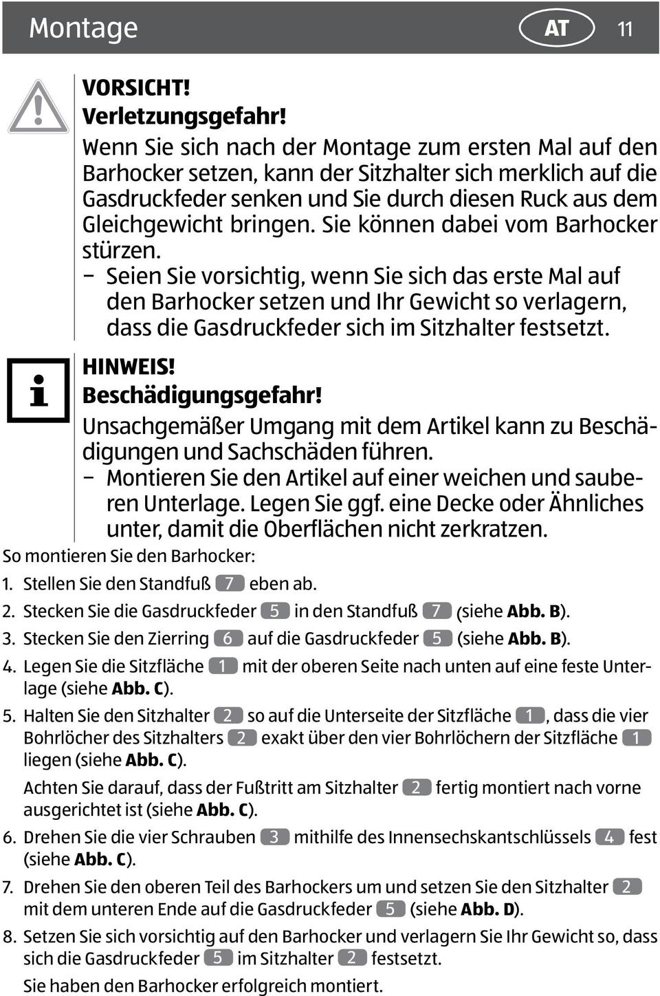 Sie können dabei vom Barhocker stürzen. Seien Sie vorsichtig, wenn Sie sich das erste Mal auf den Barhocker setzen und Ihr Gewicht so verlagern, dass die Gasdruckfeder sich im Sitzhalter festsetzt.