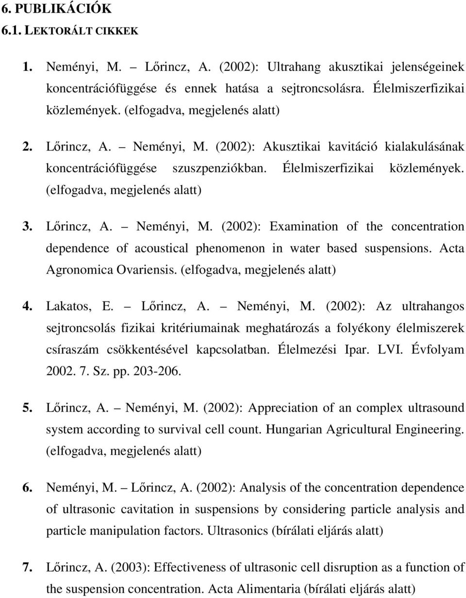 (elfogadva, megjelenés alatt) 3. Lırincz, A. Neményi, M. (2002): Examination of the concentration dependence of acoustical phenomenon in water based suspensions. Acta Agronomica Ovariensis.