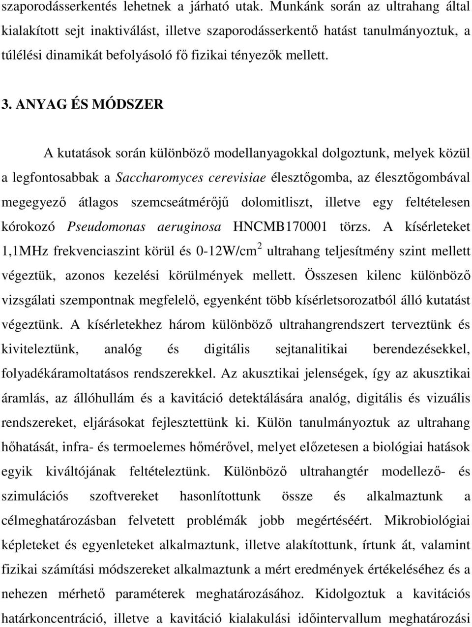 ANYAG ÉS MÓDSZER A kutatások során különbözı modellanyagokkal dolgoztunk, melyek közül a legfontosabbak a Saccharomyces cerevisiae élesztıgomba, az élesztıgombával megegyezı átlagos szemcseátmérıjő