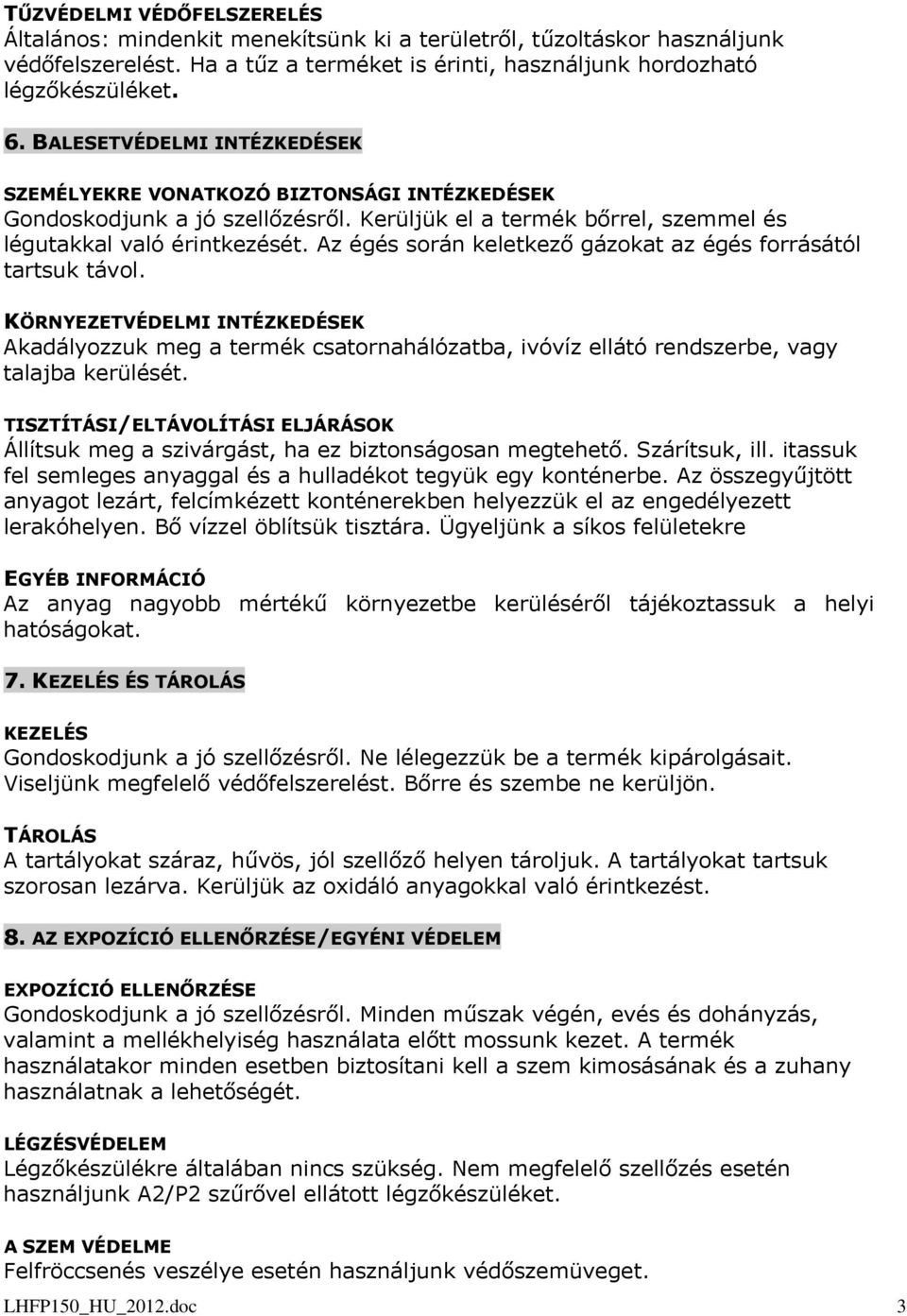 Az égés során keletkező gázokat az égés forrásától tartsuk távol. KÖRNYEZETVÉDELMI INTÉZKEDÉSEK Akadályozzuk meg a termék csatornahálózatba, ivóvíz ellátó rendszerbe, vagy talajba kerülését.