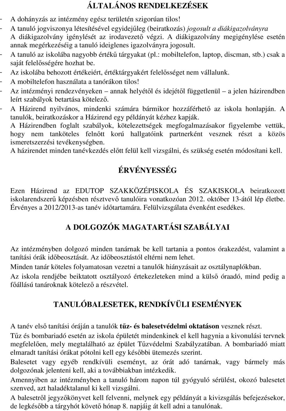 A diákigazolvány megigénylése esetén annak megérkezéséig a tanuló ideiglenes igazolványra jogosult. - A tanuló az iskolába nagyobb értékű tárgyakat (pl.: mobiltelefon, laptop, discman, stb.