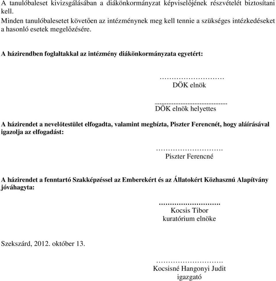 A házirendben foglaltakkal az intézmény diákönkormányzata egyetért: DÖK elnök DÖK elnök helyettes A házirendet a nevelőtestület elfogadta, valamint megbízta,