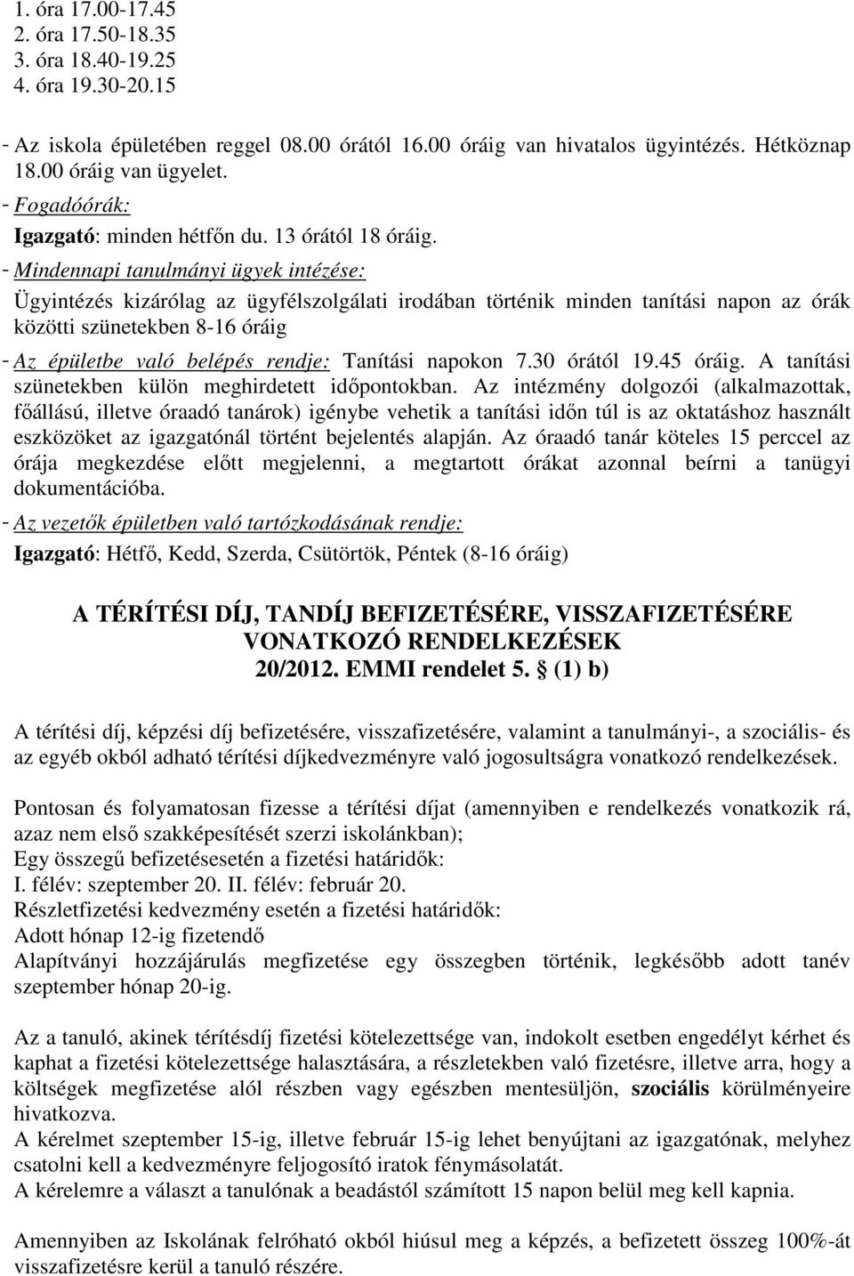 - Mindennapi tanulmányi ügyek intézése: Ügyintézés kizárólag az ügyfélszolgálati irodában történik minden tanítási napon az órák közötti szünetekben 8-16 óráig - Az épületbe való belépés rendje: