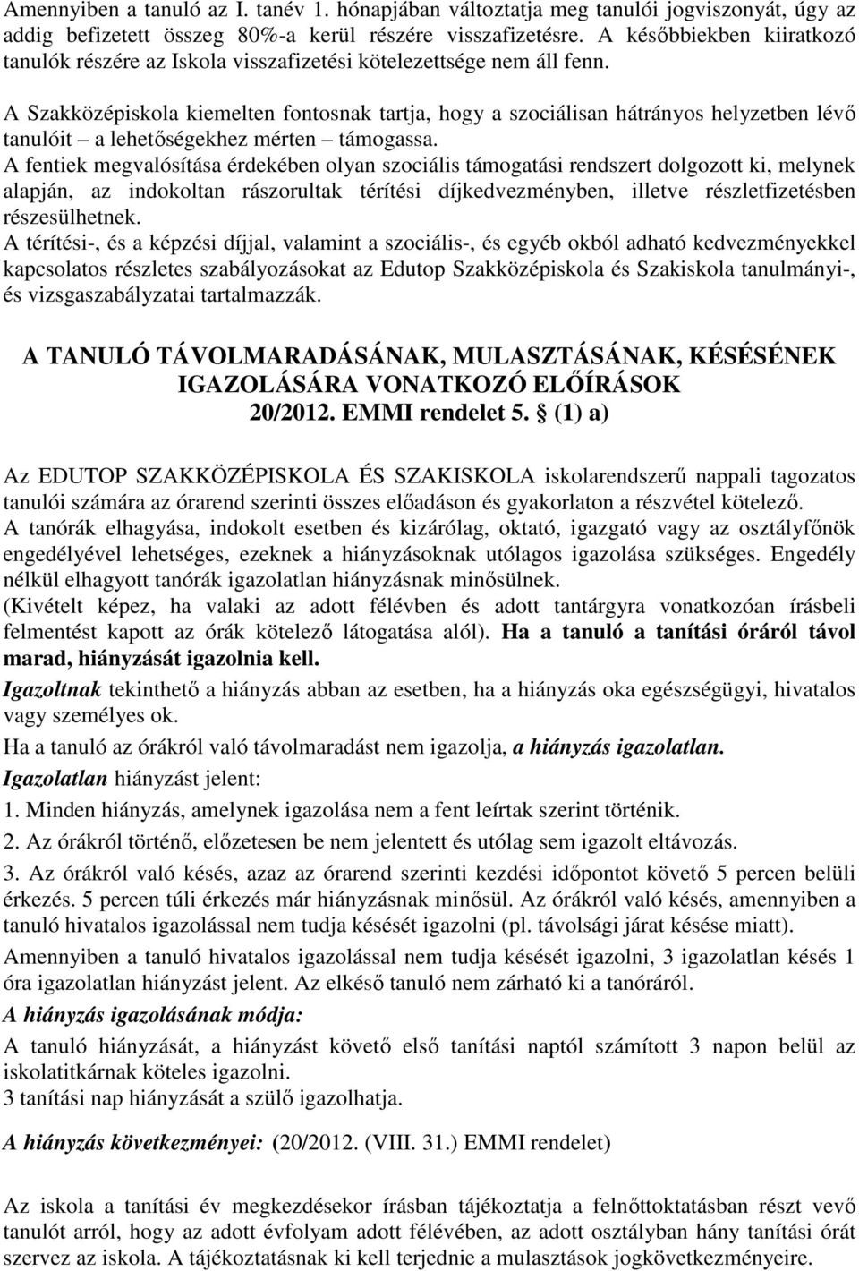 A Szakközépiskola kiemelten fontosnak tartja, hogy a szociálisan hátrányos helyzetben lévő tanulóit a lehetőségekhez mérten támogassa.