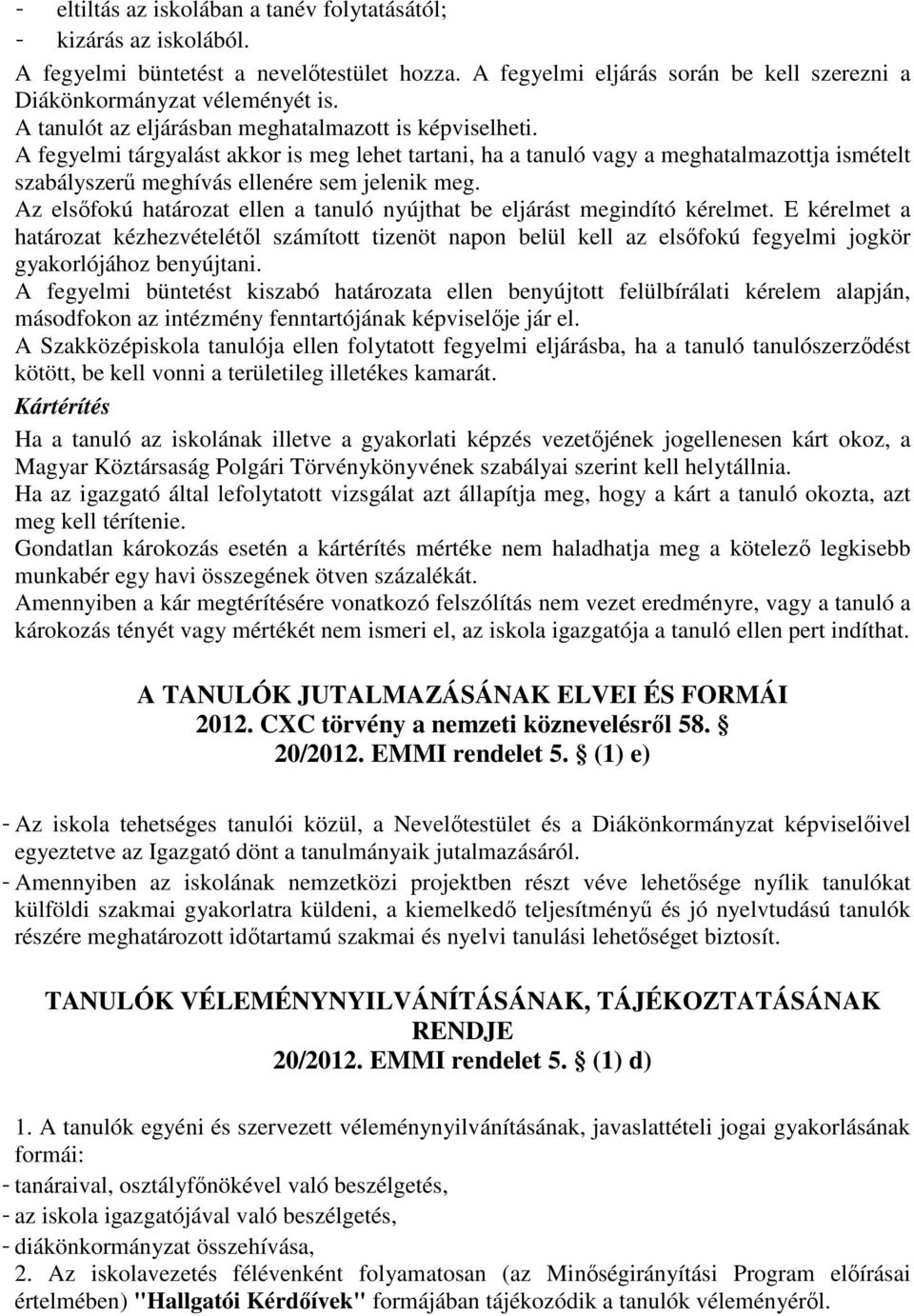 Az elsőfokú határozat ellen a tanuló nyújthat be eljárást megindító kérelmet.