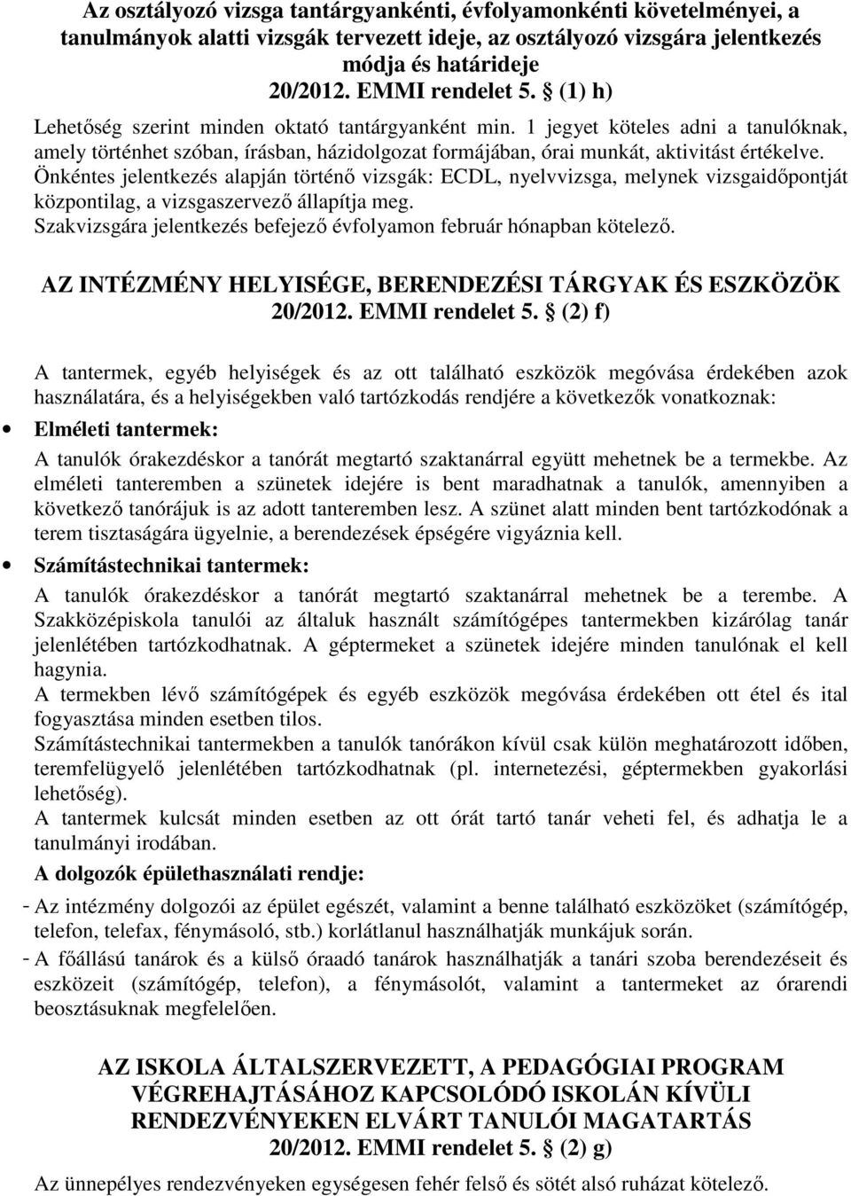 Önkéntes jelentkezés alapján történő vizsgák: ECDL, nyelvvizsga, melynek vizsgaidőpontját központilag, a vizsgaszervező állapítja meg.