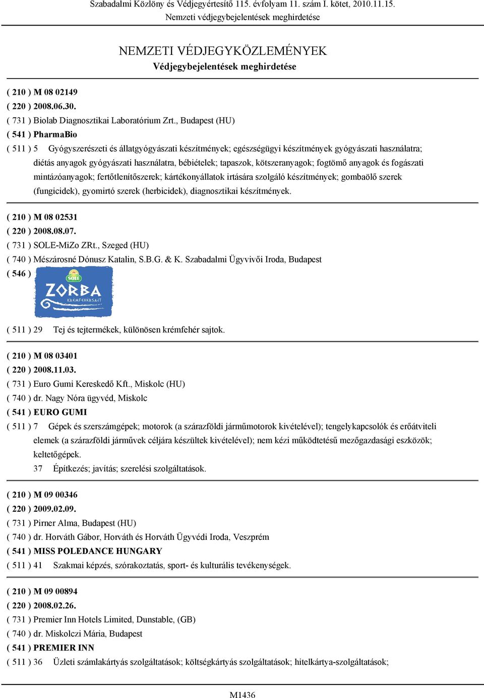 , Budapest (HU) ( 541 ) PharmaBio ( 511 ) 5 Gyógyszerészeti és állatgyógyászati készítmények; egészségügyi készítmények gyógyászati használatra; diétás anyagok gyógyászati használatra, bébiételek;