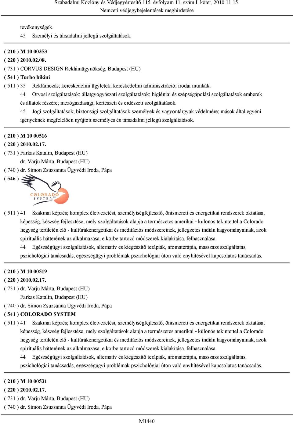 44 Orvosi szolgáltatások; állatgyógyászati szolgáltatások; higiéniai és szépségápolási szolgáltatások emberek és állatok részére; mezőgazdasági, kertészeti és erdészeti szolgáltatások.