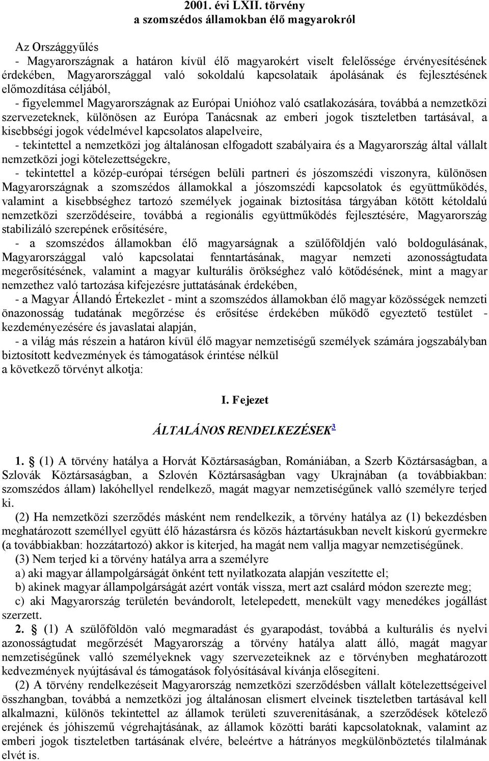 kapcsolataik ápolásának és fejlesztésének előmozdítása céljából, - figyelemmel Magyarországnak az Európai Unióhoz való csatlakozására, továbbá a nemzetközi szervezeteknek, különösen az Európa