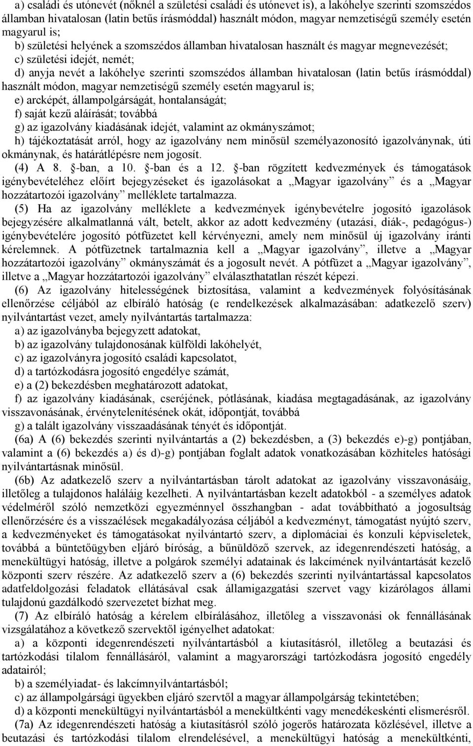 (latin betűs írásmóddal) használt módon, magyar nemzetiségű személy esetén magyarul is; e) arcképét, állampolgárságát, hontalanságát; f) saját kezű aláírását; továbbá g) az igazolvány kiadásának