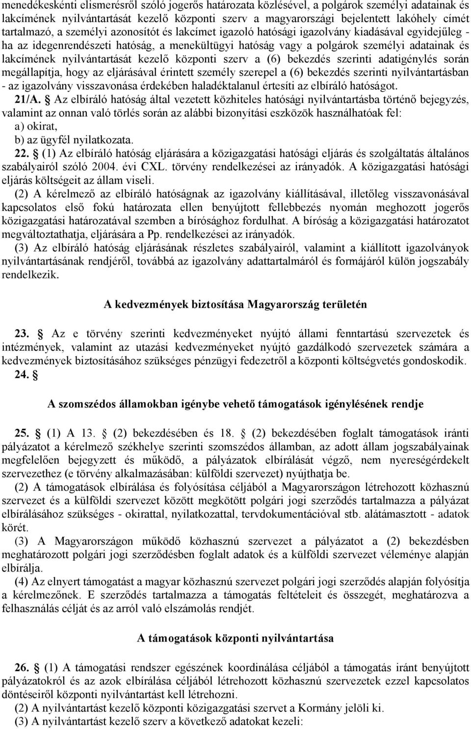 lakcímének nyilvántartását kezelő központi szerv a (6) bekezdés szerinti adatigénylés során megállapítja, hogy az eljárásával érintett személy szerepel a (6) bekezdés szerinti nyilvántartásban - az