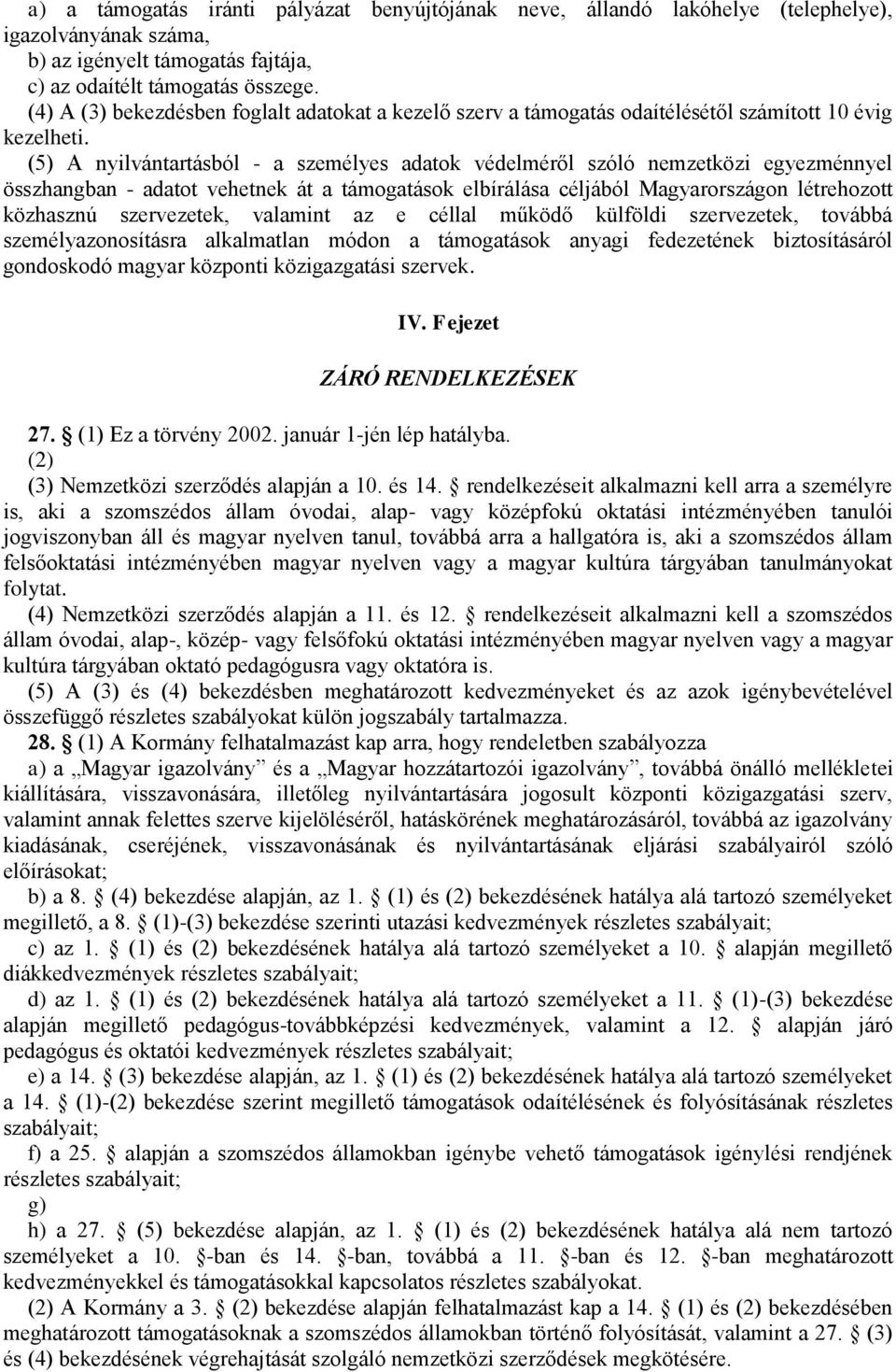 (5) A nyilvántartásból - a személyes adatok védelméről szóló nemzetközi egyezménnyel összhangban - adatot vehetnek át a támogatások elbírálása céljából Magyarországon létrehozott közhasznú