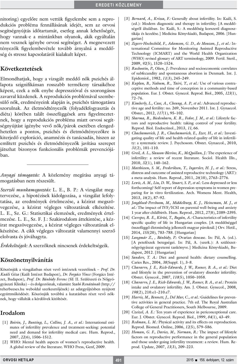 Következtetések Elmondhatjuk, hogy a vizsgált meddő nők pszichés állapota szignifikánsan rosszabb termékeny társaikéhoz képest, ezek a nők enyhe depresszióval és szorongásos zavarral küzdenek.