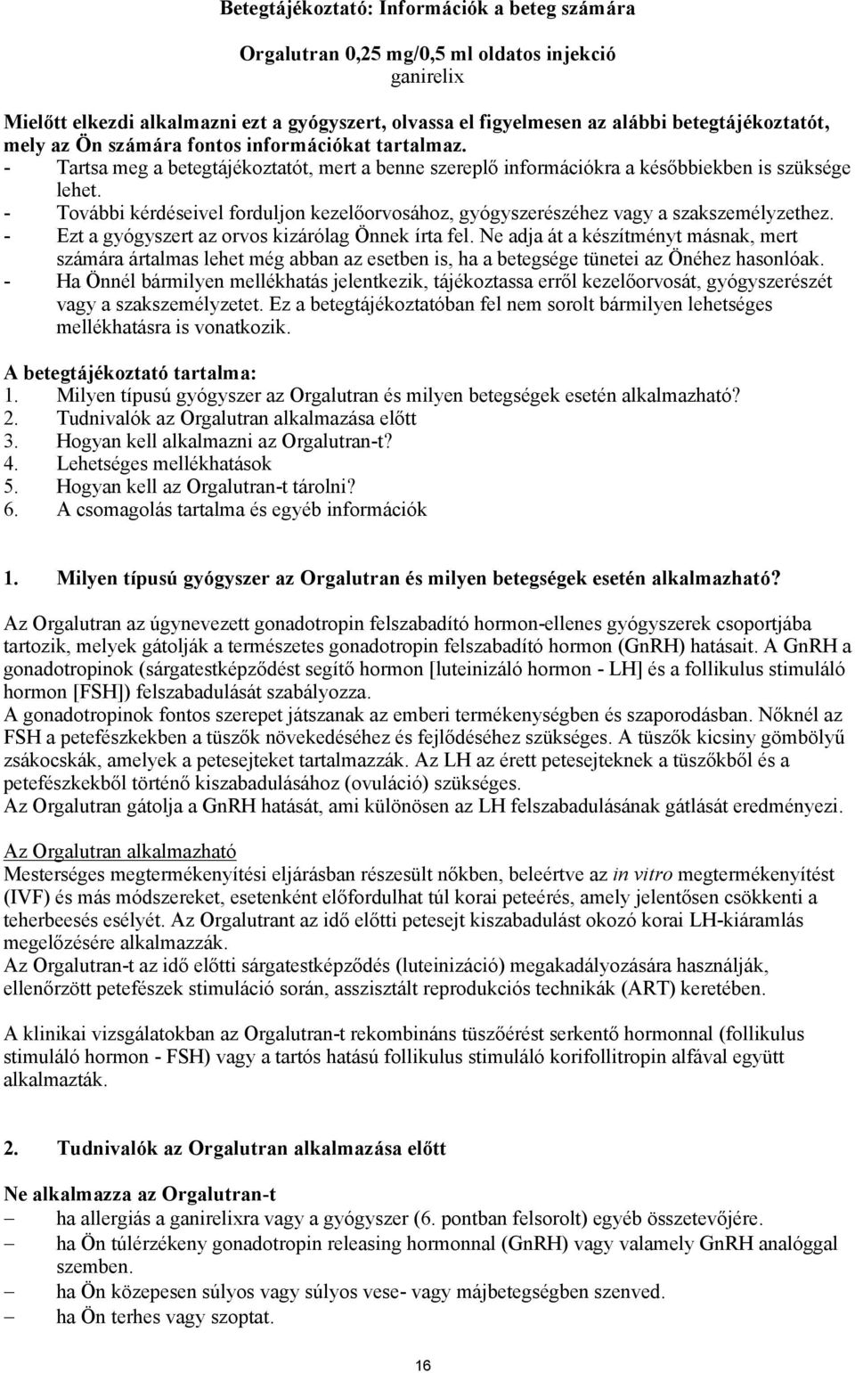 - További kérdéseivel forduljon kezelőorvosához, gyógyszerészéhez vagy a szakszemélyzethez. - Ezt a gyógyszert az orvos kizárólag Önnek írta fel.