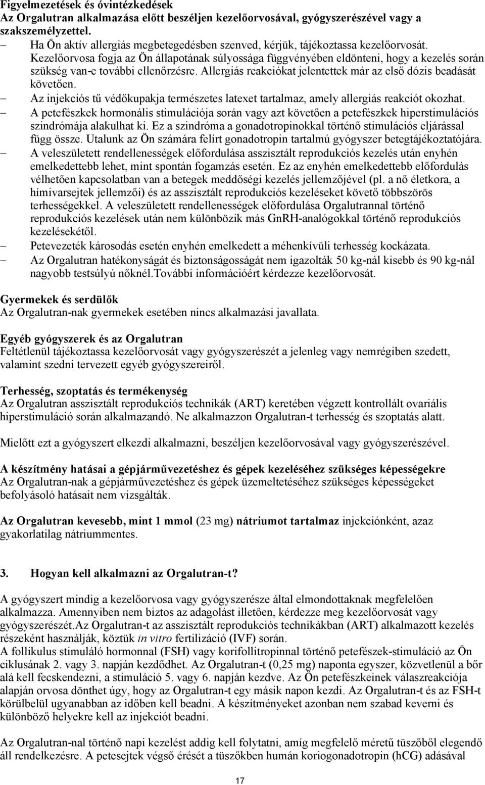 Kezelőorvosa fogja az Ön állapotának súlyossága függvényében eldönteni, hogy a kezelés során szükség van-e további ellenőrzésre. Allergiás reakciókat jelentettek már az első dózis beadását követően.
