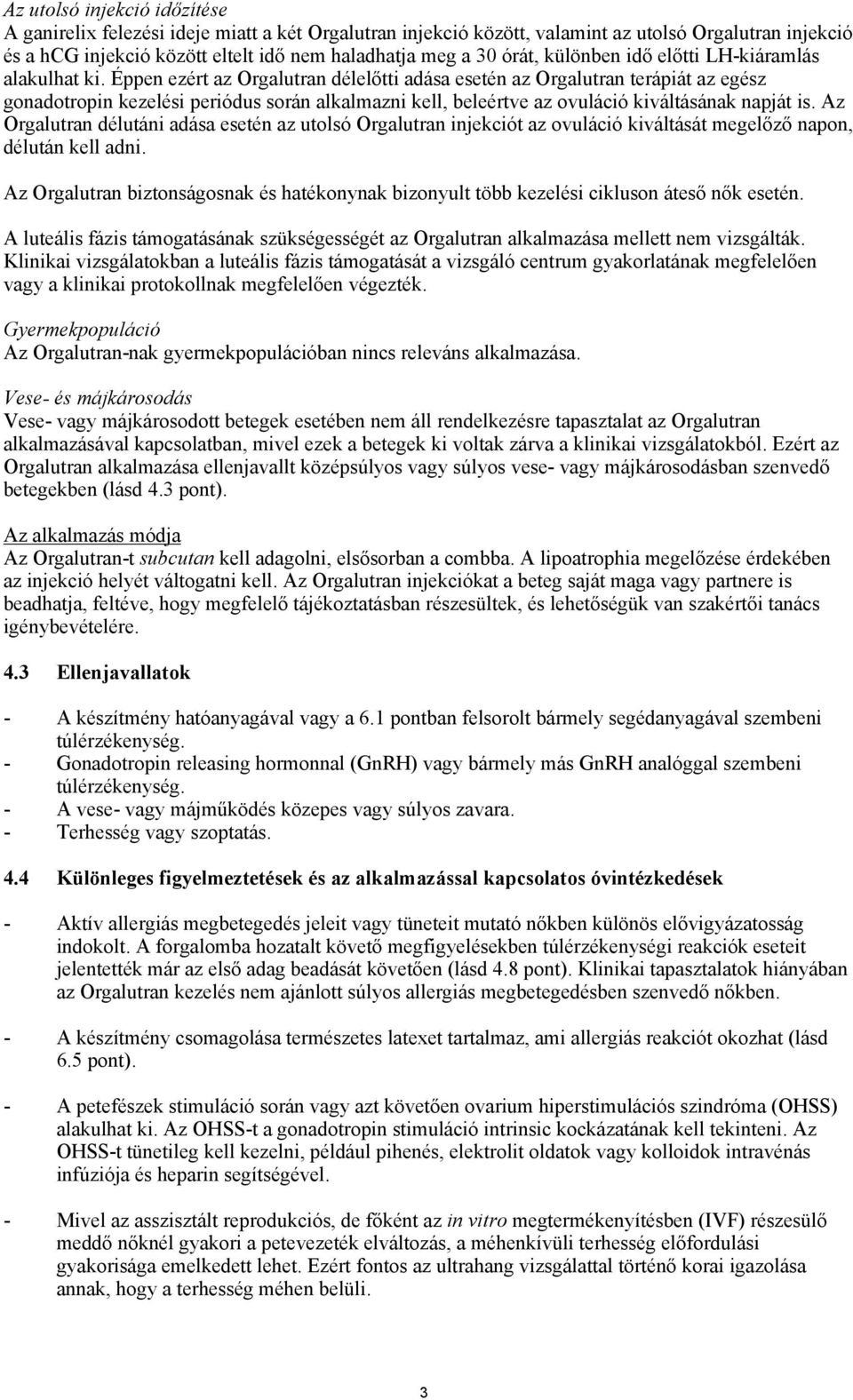 Éppen ezért az Orgalutran délelőtti adása esetén az Orgalutran terápiát az egész gonadotropin kezelési periódus során alkalmazni kell, beleértve az ovuláció kiváltásának napját is.