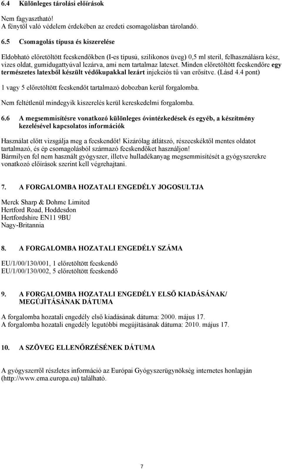 latexet. Minden előretöltött fecskendőre egy természetes latexből készült védőkupakkal lezárt injekciós tű van erősítve. (Lásd 4.