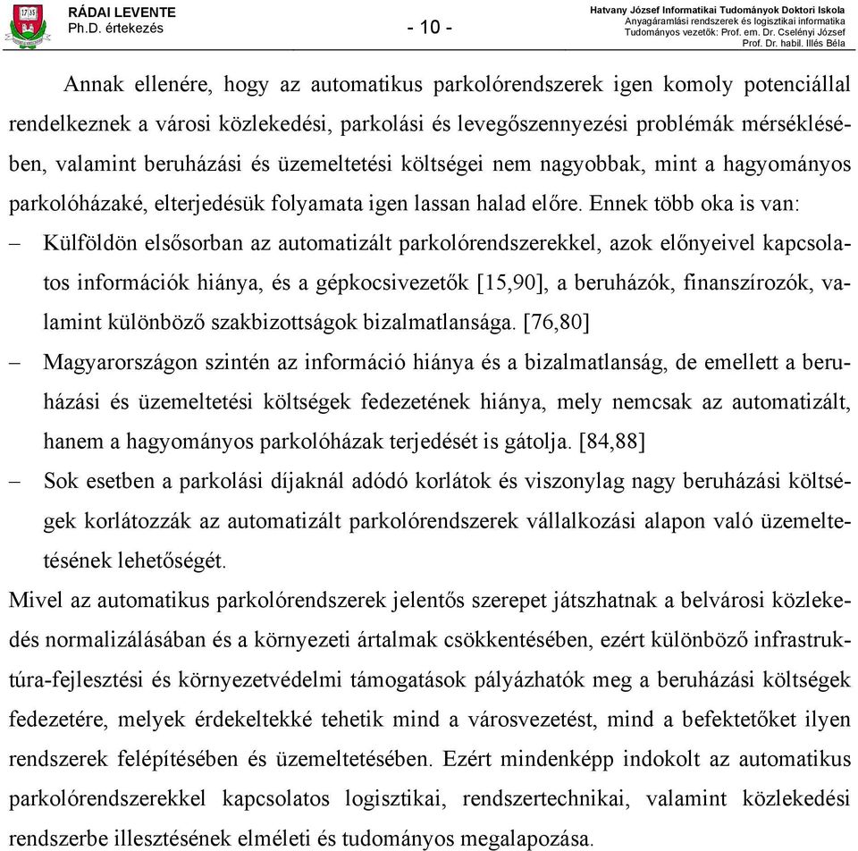 Ennek több oka is van: ülföldön elsősorban az automatizált parkolórendszerekkel, azok előnyeivel kapcsolatos információk hiánya, és a gépkocsivezetők [15,90], a beruházók, finanszírozók, valamint