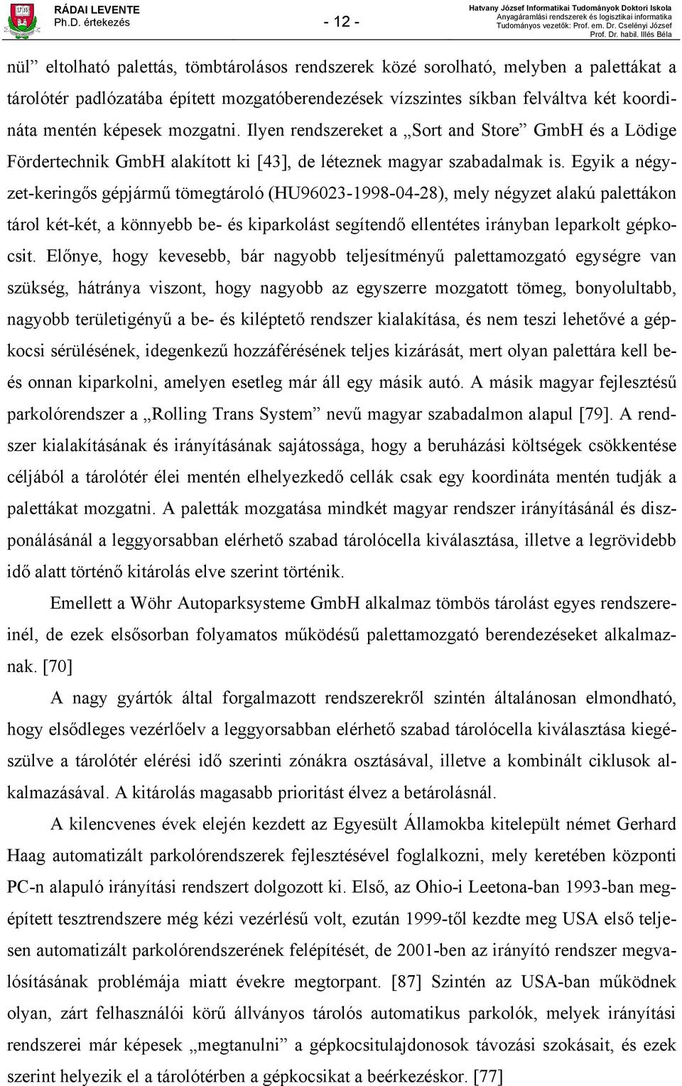 Egyik a négyzet-keringős gépjármű tömegtároló (HU96023-1998-04-28), mely négyzet alakú palettákon tárol két-két, a könnyebb be- és kiparkolást segítendő ellentétes irányban leparkolt gépkocsit.