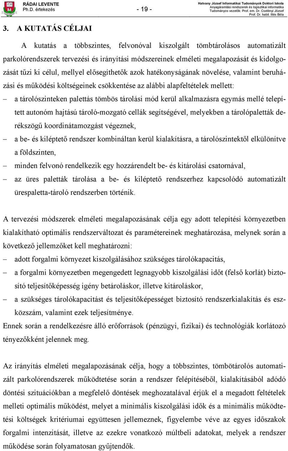 mellyel elősegíthetők azok hatékonyságának növelése, valamint beruházási és működési költségeinek csökkentése az alábbi alapfeltételek mellett: a tárolószinteken palettás tömbös tárolási mód kerül