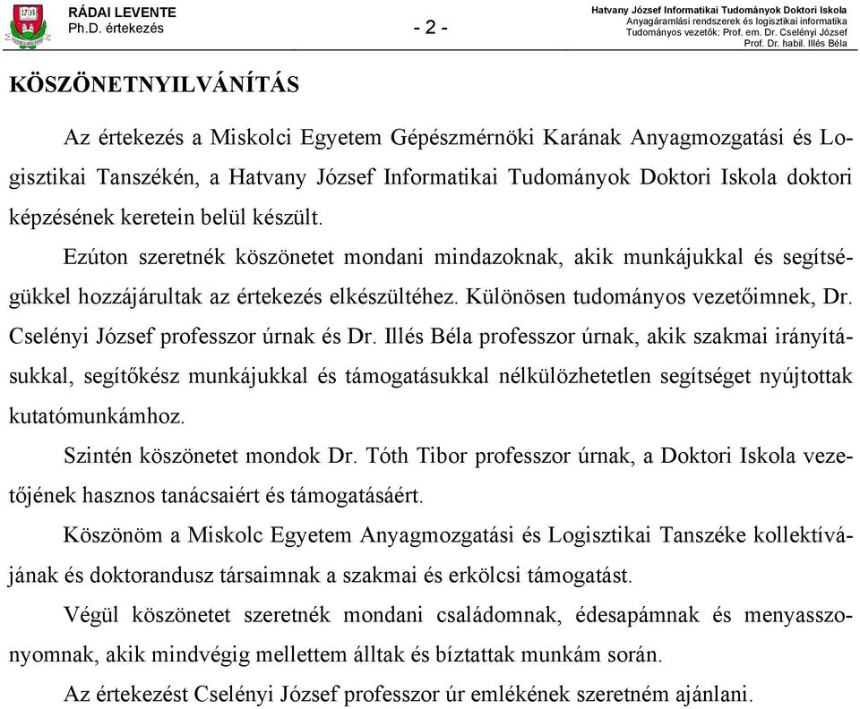 Cselényi József professzor úrnak és Dr. Illés Béla professzor úrnak, akik szakmai irányításukkal, segítőkész munkájukkal és támogatásukkal nélkülözhetetlen segítséget nyújtottak kutatómunkámhoz.