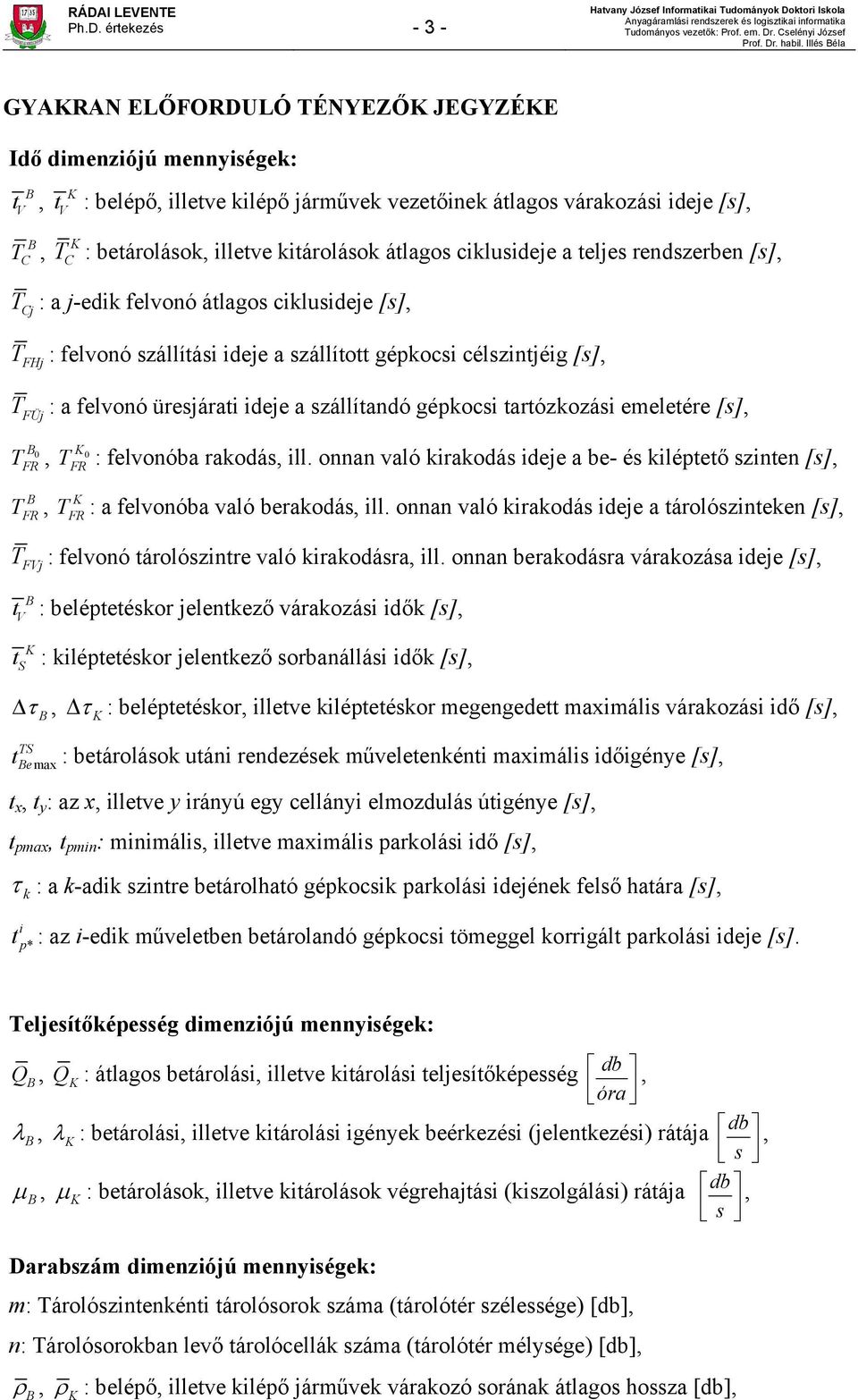 [s], : a felvonó üresjárati ideje a szállítandó gépkocsi tartózkozási emeletére [s], 0 T, T : felvonóba rakodás, ill.