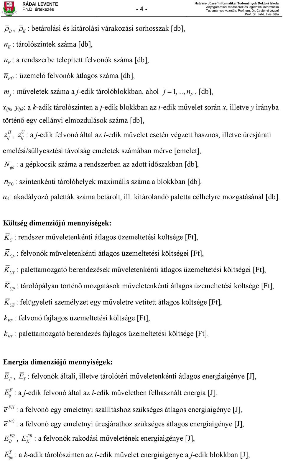 .., nf, [db], x ijk, y ijk : a k-adik tárolószinten a j-edik blokkban az i-edik művelet során x, illetve y irányba történő egy cellányi elmozdulások száma [db], H z ij, Ü z ij : a j-edik felvonó