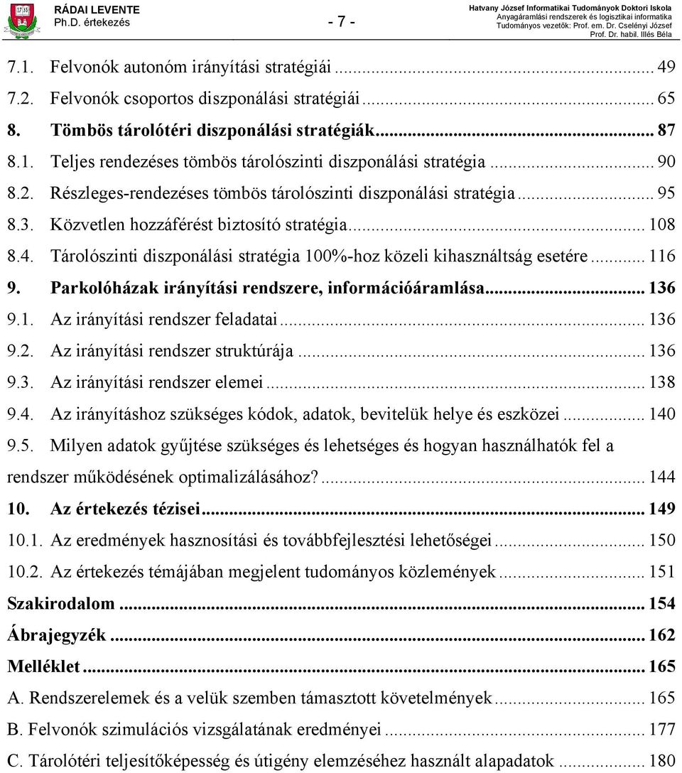 Tárolószinti diszponálási stratégia 100%-hoz közeli kihasználtság esetére... 116 9. Parkolóházak irányítási rendszere, információáramlása... 136 9.1. Az irányítási rendszer feladatai... 136 9.2.