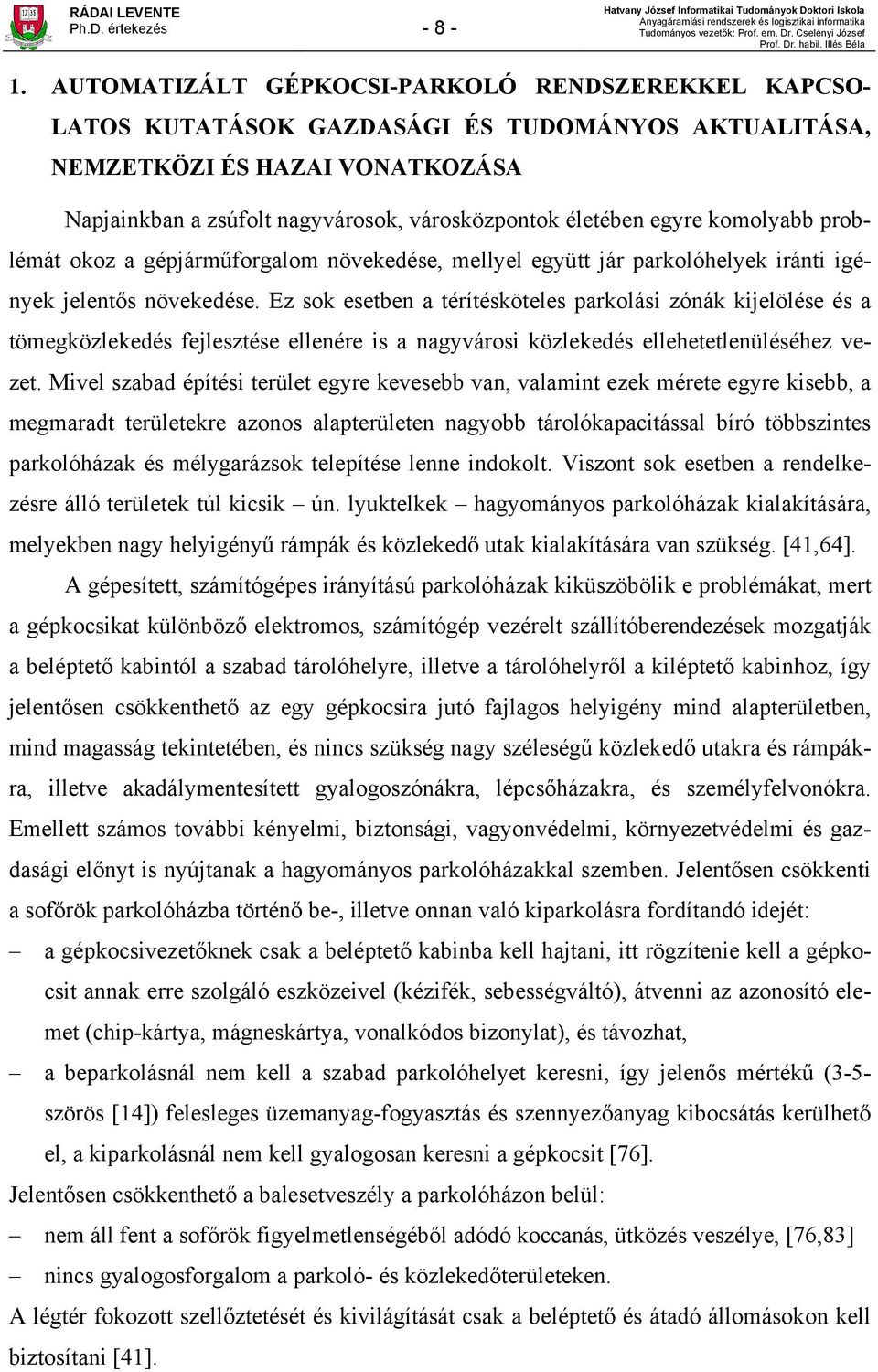 komolyabb problémát okoz a gépjárműforgalom növekedése, mellyel együtt jár parkolóhelyek iránti igények jelentős növekedése.